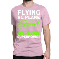 Flying Rc Plane Is My Superpower Model Airplane Lo Classic T-shirt | Artistshot