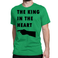 The King In The Heart Classic T-shirt | Artistshot