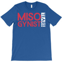 Misogynist Tears Misogyny Feminist Womens Rights Y T-shirt | Artistshot