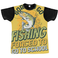 Born To Go Fishing Forced To Go To School Funny Fi Graphic T-shirt | Artistshot