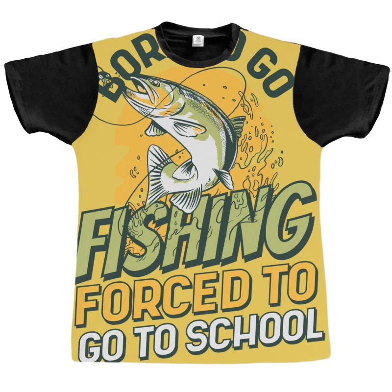 Born To Go Fishing Forced To Go To School Funny Fi Graphic T-shirt | Artistshot