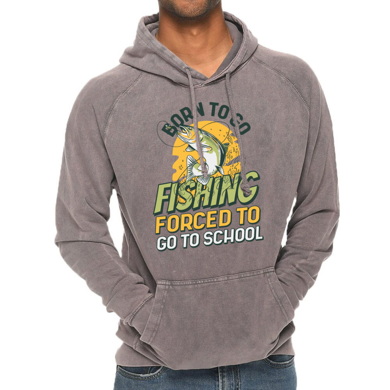 Born To Go Fishing Forced To Go To School Funny Fi Vintage Hoodie | Artistshot