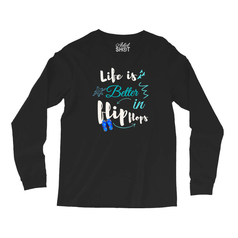 Life Is Better In Flip Flops Long Sleeve Shirts | Artistshot