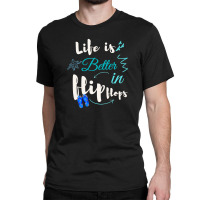 Life Is Better In Flip Flops Classic T-shirt | Artistshot