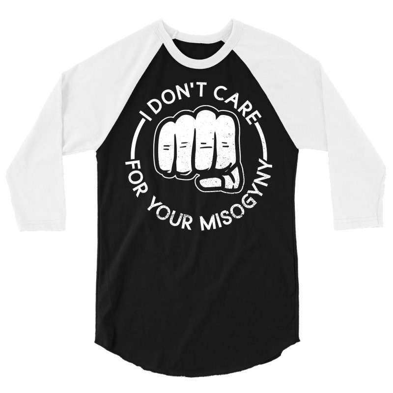 I Dont Care For Your Misogyny Misogyny Feminist Wo 3/4 Sleeve Shirt by dodutclevies | Artistshot