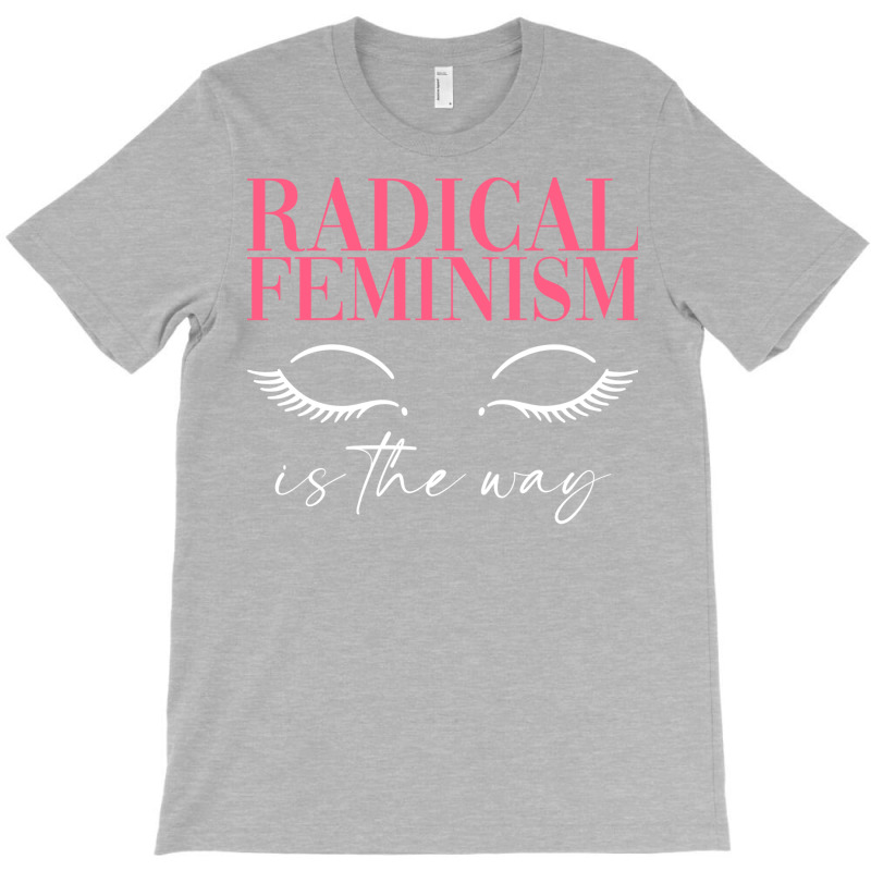 Radical Feminism Is The Way Radical Feminism Femin T-shirt | Artistshot