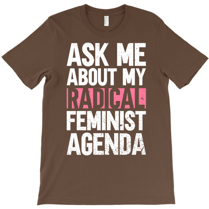 Ask Me About My Radical Feminist Agenda Feminism F T-Shirt by vonnezramzele | Artistshot