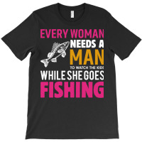 Every Woman Needs A Man To Watch The Kids When She T-shirt | Artistshot