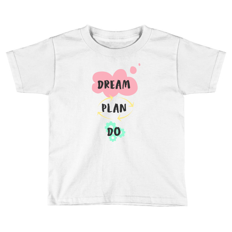 Dream, Plan, Do Toddler T-shirt by Charisma | Artistshot