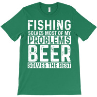 Fishing Fishing Solves Most Of My Problems Beer So T-shirt | Artistshot