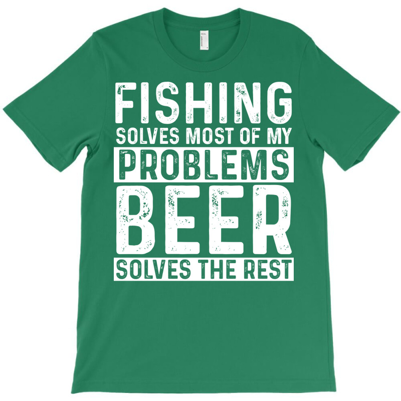 Fishing Fishing Solves Most Of My Problems Beer So T-Shirt by botitefinos | Artistshot