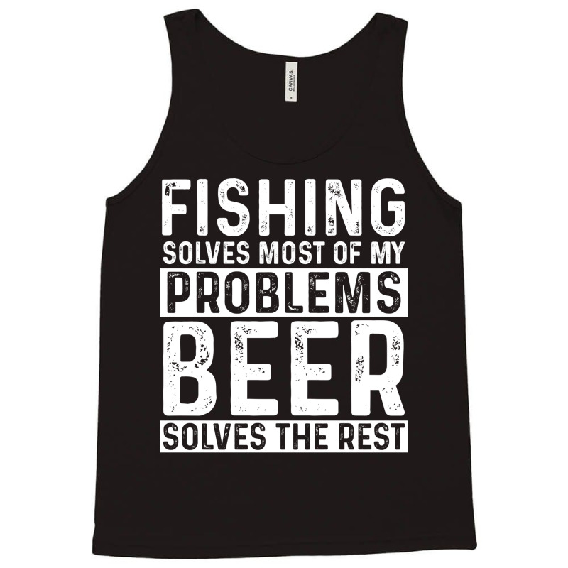 Fishing Fishing Solves Most Of My Problems Beer So Tank Top by botitefinos | Artistshot