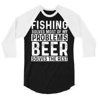 Fishing Fishing Solves Most Of My Problems Beer So 3/4 Sleeve Shirt | Artistshot