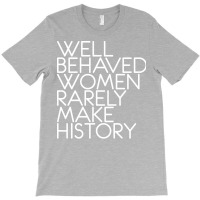 Well Behaved Women Rarely Make History Feminist Te T-shirt | Artistshot