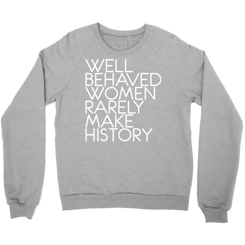 Well Behaved Women Rarely Make History Feminist Te Crewneck Sweatshirt by vonnezramzele | Artistshot