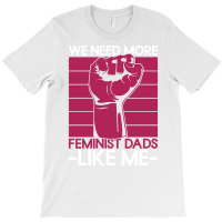 We Need More Feminist Dads Like Me Men Feminism Fe T-shirt | Artistshot