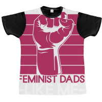 We Need More Feminist Dads Like Me Men Feminism Fe Graphic T-shirt | Artistshot