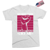 We Need More Feminist Dads Like Me Men Feminism Fe Exclusive T-shirt | Artistshot