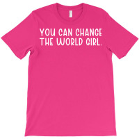 You Can Change The Would Girl Feminism Girl T-shirt | Artistshot