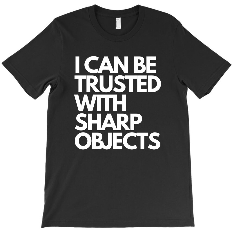 I Can Be Trusted Sharp Objects T-shirt | Artistshot