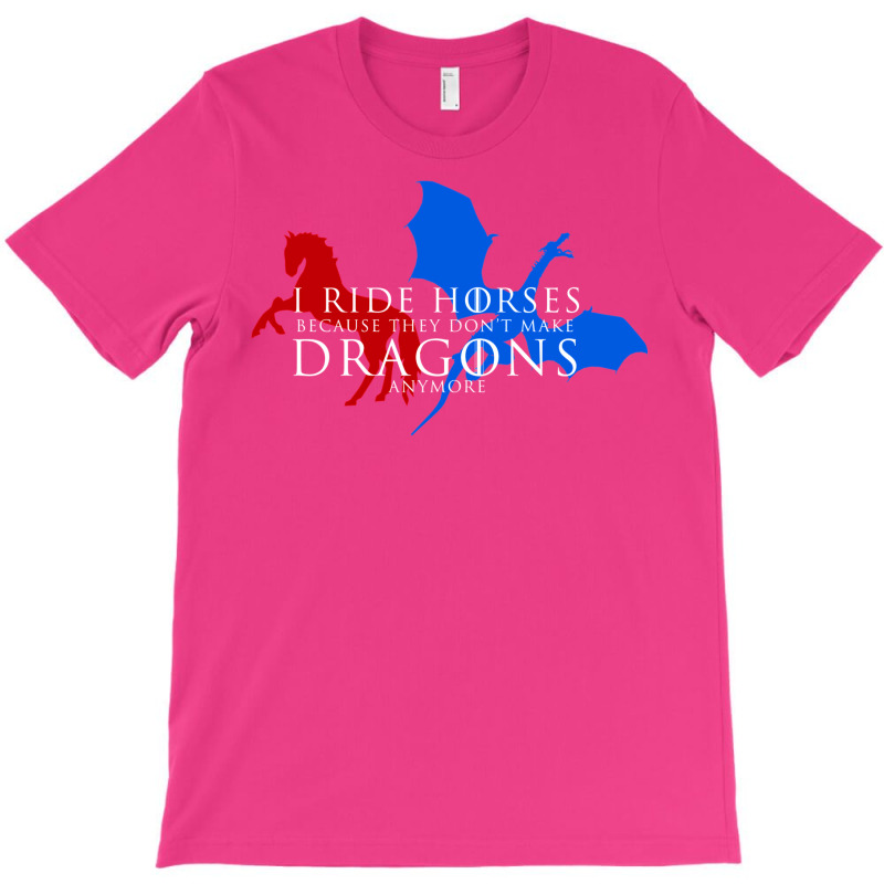 I Ride Horses Because They Don't Make Dragons Anym T-Shirt by ameldeditton00 | Artistshot