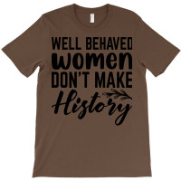 Well Behaved Women Dont Make History Cute T-shirt | Artistshot