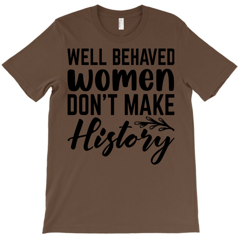 Well Behaved Women Dont Make History Cute T-shirt | Artistshot