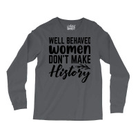 Well Behaved Women Dont Make History Cute Long Sleeve Shirts | Artistshot