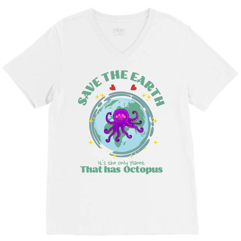 Save The Earth Its The Only Planet That Has Octopu V-neck Tee | Artistshot