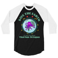 Save The Earth Its The Only Planet That Has Octopu 3/4 Sleeve Shirt | Artistshot