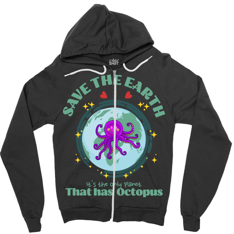 Save The Earth Its The Only Planet That Has Octopu Zipper Hoodie | Artistshot