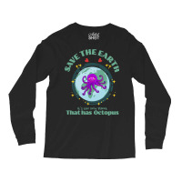 Save The Earth Its The Only Planet That Has Octopu Long Sleeve Shirts | Artistshot