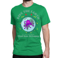 Save The Earth Its The Only Planet That Has Octopu Classic T-shirt | Artistshot