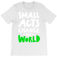 Go Green Small Acts Change The World Zero Waste Ec T-shirt | Artistshot