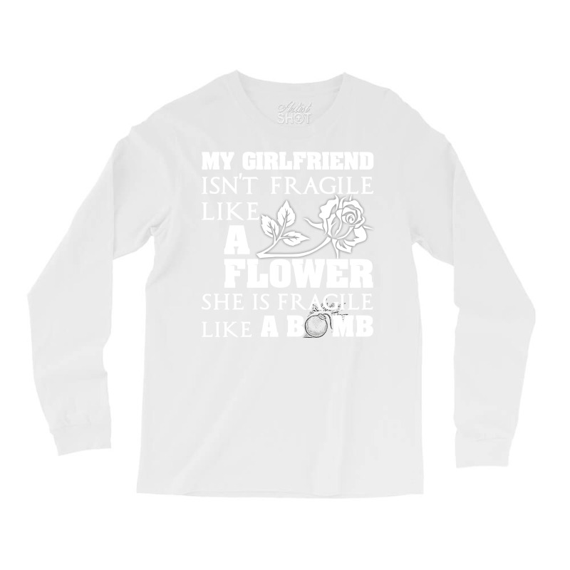 My Girlfriend Isnt Fragile Like A Flower She A Bom Long Sleeve Shirts by arlaudlasongh | Artistshot