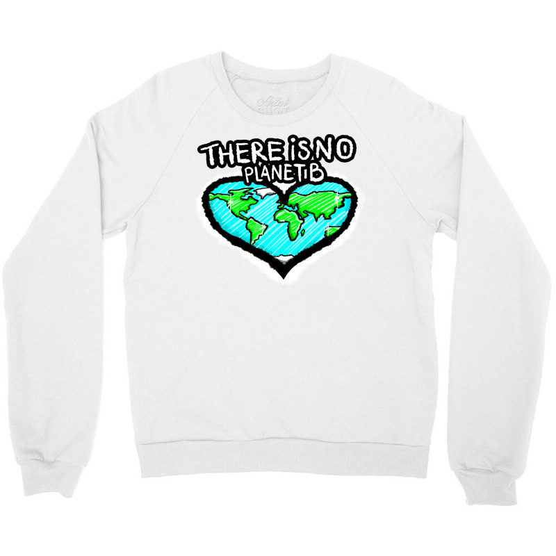 I Love Planet Earth There Is No Planet B Humor (1) Crewneck Sweatshirt | Artistshot