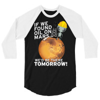 If We Found Oil On Mars Wed Be There Tomorrow Tumb 3/4 Sleeve Shirt | Artistshot