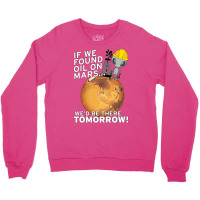 If We Found Oil On Mars Wed Be There Tomorrow Tumb Crewneck Sweatshirt | Artistshot