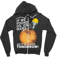 If We Found Oil On Mars Wed Be There Tomorrow Tumb Zipper Hoodie | Artistshot