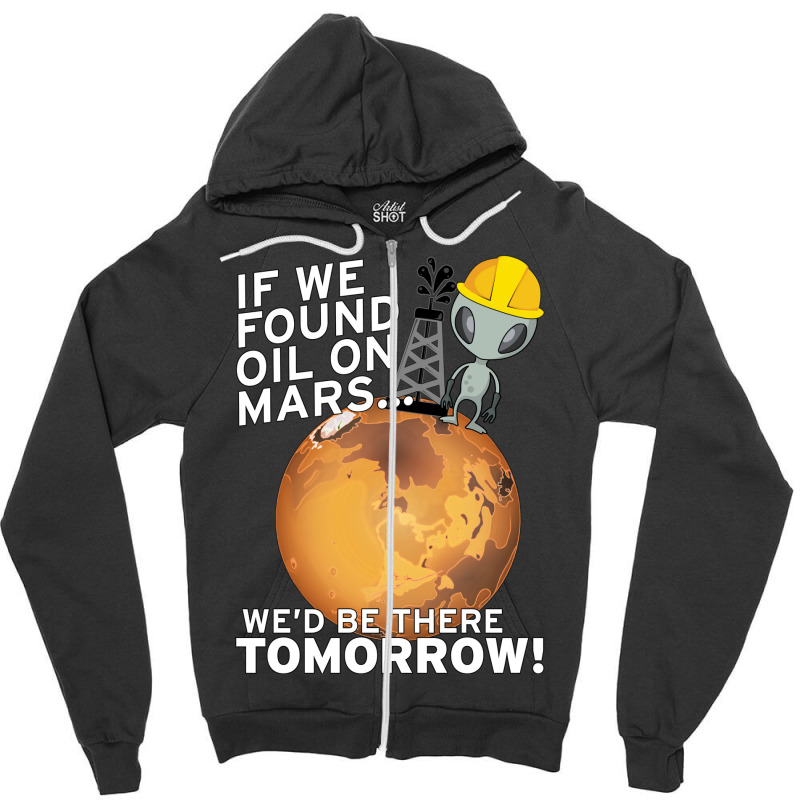 If We Found Oil On Mars Wed Be There Tomorrow Tumb Zipper Hoodie by fenyozghidin | Artistshot