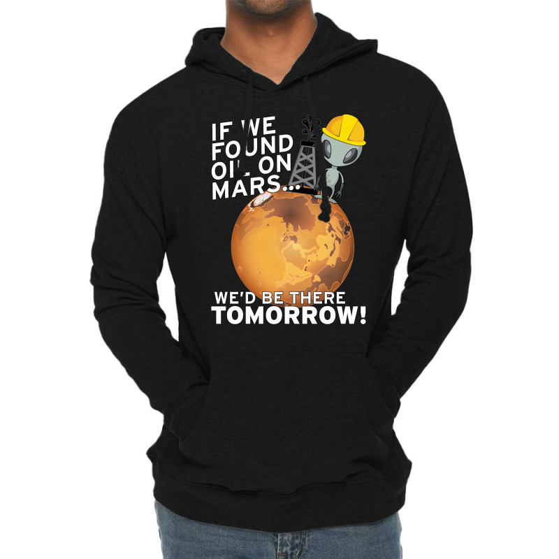 If We Found Oil On Mars Wed Be There Tomorrow Tumb Lightweight Hoodie by fenyozghidin | Artistshot