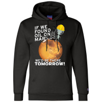 If We Found Oil On Mars Wed Be There Tomorrow Tumb Champion Hoodie | Artistshot