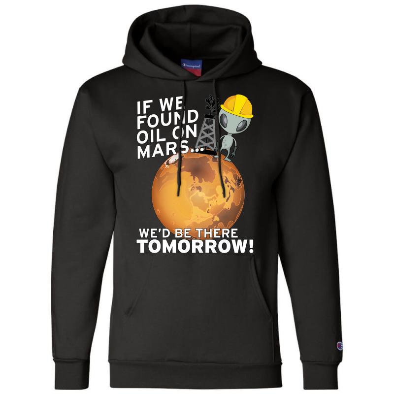 If We Found Oil On Mars Wed Be There Tomorrow Tumb Champion Hoodie by fenyozghidin | Artistshot