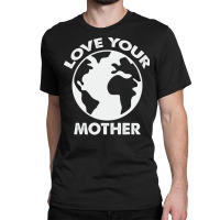 Love Mother Proud Earth Environment Aesthetic (1) Classic T-shirt | Artistshot