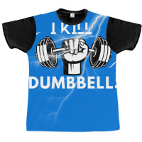 I Kill Dumbbells Gift Graphic T-shirt | Artistshot