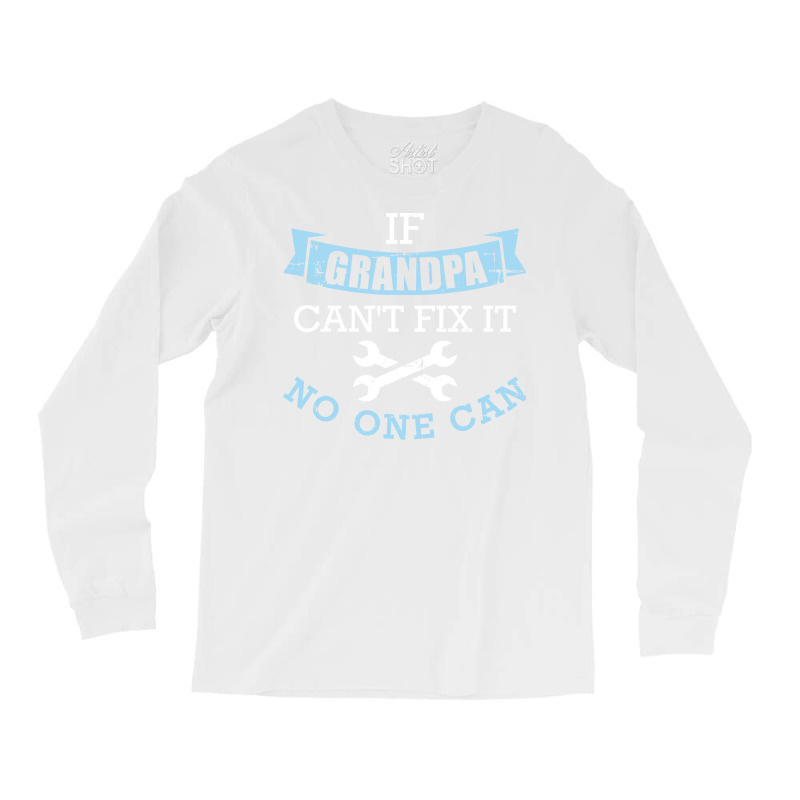 If Grandpa Cant Fix It No One Can Green Long Sleeve Shirts | Artistshot