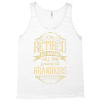 Im Retired But Working Full Time Spoiling My Grand Tank Top | Artistshot