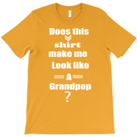 Does This Shirt Make Me Look Like A Grandpop Boy T-shirt | Artistshot