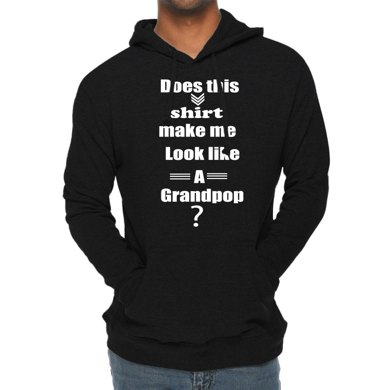 Does This Shirt Make Me Look Like A Grandpop Boy Lightweight Hoodie by diosasbigsby6 | Artistshot