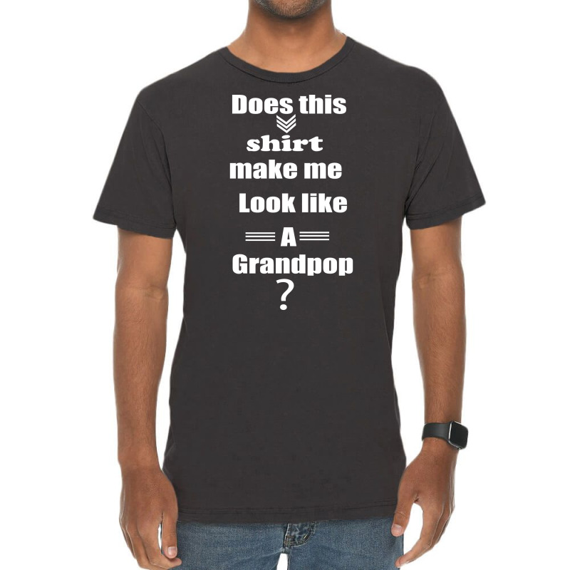 Does This Shirt Make Me Look Like A Grandpop Boy Vintage T-Shirt by diosasbigsby6 | Artistshot